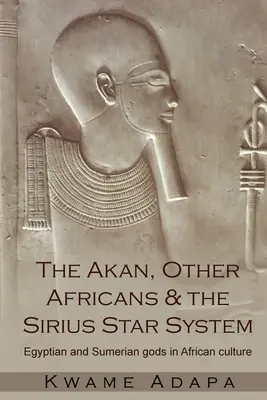 Akan, ostatní Afričania a hviezdny systém Sírius: Egyptskí a sumerskí bohovia v africkej kultúre - The Akan, Other Africans and the Sirius Star System: Egyptian and Sumerian Gods in African culture