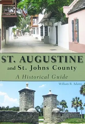 St. Augustine a okres St. Johns: Augustín: historický sprievodca - St. Augustine and St. Johns County: A Historical Guide