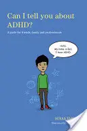 Môžem ti povedať o Adhd? Príručka pre priateľov, rodinu a odborníkov - Can I Tell You about Adhd?: A Guide for Friends, Family and Professionals