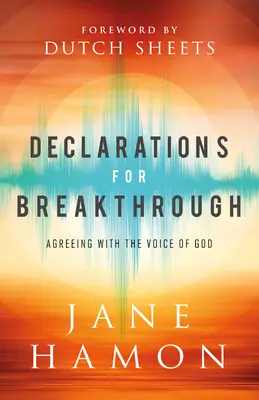 Vyhlásenia pre prielom: Vyhlásenia: Súhlas s Božím hlasom - Declarations for Breakthrough: Agreeing with the Voice of God