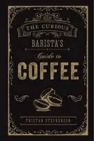 Sprievodca zvedavého baristu po káve - The Curious Barista's Guide to Coffee