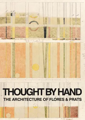 Myšlienka rukou: Architektúra Flores & Prats - Thought by Hand: The Architecture of Flores & Prats