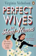 Dokonalé manželky v ideálnych domoch - Príbeh žien v 50. rokoch 20. storočia - Perfect Wives in Ideal Homes - The Story of Women in the 1950s