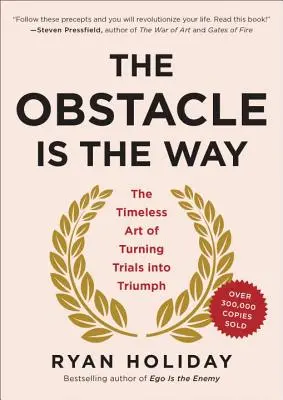Prekážka je cesta: Nadčasové umenie premeniť skúšky na triumf - The Obstacle Is the Way: The Timeless Art of Turning Trials Into Triumph