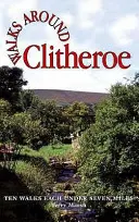 Prechádzky v okolí Clitheroe - desať prechádzok dlhých sedem míľ a menej - Walks Around Clitheroe - Ten Walks of Seven Miles or Less