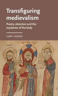 Premena stredoveku: Poézia, pozornosť a tajomstvá tela - Transfiguring Medievalism: Poetry, Attention, and the Mysteries of the Body