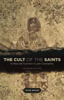 Kult svätých: Svätci: ich vzostup a funkcia v latinskom kresťanstve, rozšírené vydanie - The Cult of the Saints: Its Rise and Function in Latin Christianity, Enlarged Edition