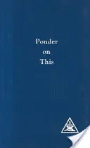 Zamyslite sa nad tým - Zo spisov Alice A. Baileyovej a tibetského majstra Djwhala Khula - Ponder on This - From the Writings of Alice A.Bailey and the Tibetan Master Djwhal Khul