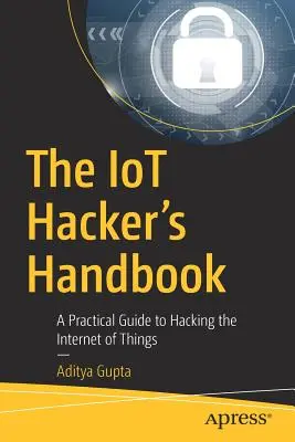 Príručka Iot hackera: Praktická príručka o hackovaní internetu vecí - The Iot Hacker's Handbook: A Practical Guide to Hacking the Internet of Things