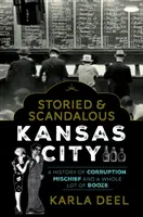 Príbehovo a škandalózne Kansas City: História plná korupcie, neporiadku a množstva alkoholu - Storied & Scandalous Kansas City: A History of Corruption, Mischief and a Whole Lot of Booze
