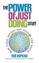 Sila jednoduchého robenia vecí: Ako môže miestna činnosť zmeniť svet - The Power of Just Doing Stuff: How Local Action Can Change the World