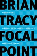 Ohnisková poloha: Osvedčený systém na zjednodušenie života, zdvojnásobenie produktivity a dosiahnutie všetkých cieľov - Focal Point: A Proven System to Simplify Your Life, Double Your Productivity, and Achieve All Your Goals