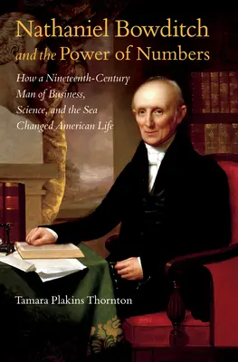 Nathaniel Bowditch a sila čísel: Ako muž obchodu, vedy a mora v devätnástom storočí zmenil americký život - Nathaniel Bowditch and the Power of Numbers: How a Nineteenth-Century Man of Business, Science, and the Sea Changed American Life