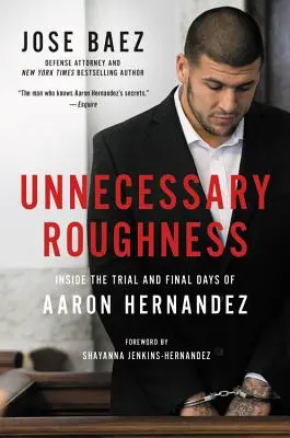 Zbytočná drsnosť: Súdny proces a posledné dni Aarona Hernandeza - Unnecessary Roughness: Inside the Trial and Final Days of Aaron Hernandez