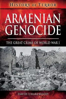 Arménska genocída: Veľký zločin prvej svetovej vojny - Armenian Genocide: The Great Crime of World War I