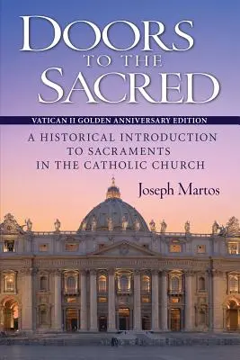 Dvere k posvätnu, vydanie k zlatému výročiu Druhého vatikánskeho koncilu: Historický úvod do sviatostí v Katolíckej cirkvi - Doors to the Sacred, Vatican II Golden Anniversary Edition: A Historical Introduction to Sacraments in the Catholic Church