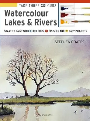Vezmite si tri farby: Akvarely Jazerá a rieky: Začni maľovať s tromi farbami, tromi štetcami a 9 jednoduchými projektmi - Take Three Colours: Watercolour Lakes & Rivers: Start to Paint with 3 Colours, 3 Brushes and 9 Easy Projects