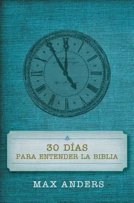 30 Das Para Entender La Biblia = 30 dní na pochopenie Biblie - 30 Das Para Entender La Biblia = 30 Days to Understand the Bible