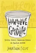 Ako žiť dobrý život - oduševnené príbehy, prekvapujúca veda a praktická múdrosť - How to Live a Good Life - Soulful Stories, Surprising Science and Practical Wisdom