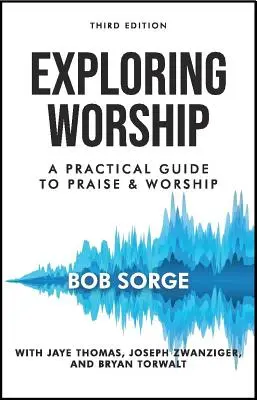 Skúmanie uctievania tretie vydanie: Praktický sprievodca chválou a uctievaním - Exploring Worship Third Edition: A Practical Guide to Praise and Worship