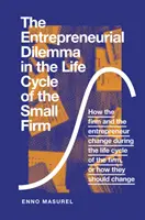 Podnikateľská dilema v životnom cykle malej firmy: Ako sa firma a podnikateľ menia počas životného cyklu firmy, alebo ako sa - The Entrepreneurial Dilemma in the Life Cycle of the Small Firm: How the Firm and the Entrepreneur Change During the Life Cycle of the Firm, or How Th