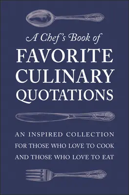Kniha obľúbených kulinárskych citátov šéfkuchára: Inšpiratívna zbierka pre tých, ktorí radi varia, a pre tých, ktorí radi jedia - A Chef's Book of Favorite Culinary Quotations: An Inspired Collection for Those Who Love to Cook and Those Who Love to Eat