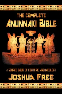 Kompletná Biblia Anunnaki: Zdrojová kniha ezoterickej archeológie - The Complete Anunnaki Bible: A Source Book of Esoteric Archaeology