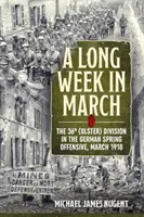 Dlhý marcový týždeň: 36. ulsterská divízia v nemeckej jarnej ofenzíve, marec 1918 - A Long Week in March: The 36th (Ulster) Division in the German Spring Offensive, March 1918