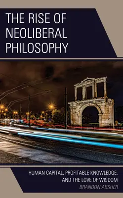 Vzostup neoliberálnej filozofie: Ľudský kapitál, ziskové poznanie a láska k múdrosti - The Rise of Neoliberal Philosophy: Human Capital, Profitable Knowledge, and the Love of Wisdom