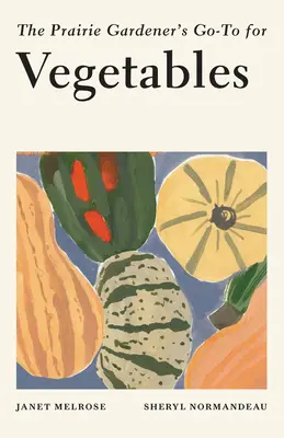 Zelenina pre záhradkárov z prérie - The Prairie Gardener's Go-To for Vegetables