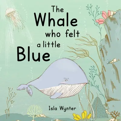 Veľryba, ktorá sa cítila trochu modrá: Obrázková kniha o depresii - The Whale Who Felt a Little Blue: A Picture Book About Depression
