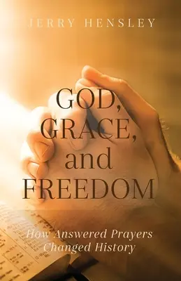 Boh, milosť a sloboda: Ako vypočuté modlitby zmenili dejiny - God, Grace, and Freedom: How Answered Prayers Changed History