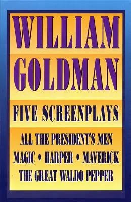 William Goldman - Päť scenárov s esejami - William Goldman - Five Screenplays with Essays