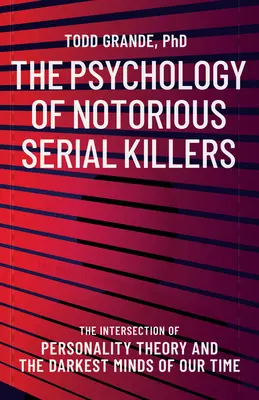 Psychológia známych sériových vrahov: Priesečník teórie osobnosti a najtemnejších myslí našej doby - The Psychology of Notorious Serial Killers: The Intersection of Personality Theory and the Darkest Minds of Our Time