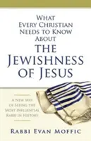 Čo potrebuje každý kresťan vedieť o Ježišovom židovstve: Nový pohľad na najvplyvnejšieho rabína v dejinách - What Every Christian Needs to Know about the Jewishness of Jesus: A New Way of Seeing the Most Influential Rabbi in History