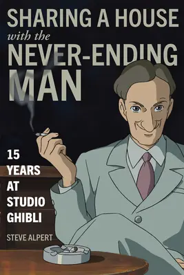 Spoločný dom s nekonečným mužom: 15 rokov v štúdiu Ghibli - Sharing a House with the Never-Ending Man: 15 Years at Studio Ghibli