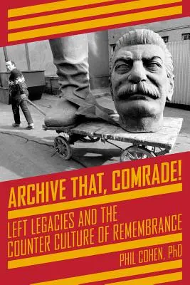 Archivuj to, súdruh!: Ľavicové dedičstvo a kontrakultúra spomínania - Archive That, Comrade!: Left Legacies and the Counter Culture of Remembrance