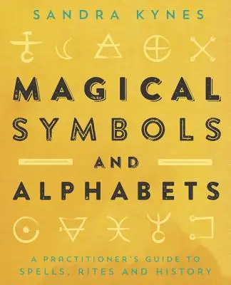 Magické symboly a abecedy: A praktický sprievodca kúzlami, rituálmi a históriou - Magical Symbols and Alphabets: A Practitioner's Guide to Spells, Rites, and History