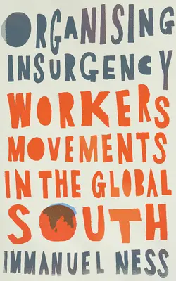 Organizovanie povstania: Robotnícke hnutia na globálnom Juhu - Organizing Insurgency: Workers' Movements in the Global South