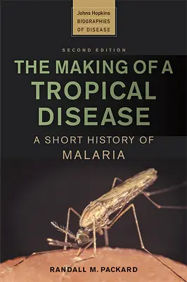 Tvorba tropickej choroby: Krátka história malárie: príbeh tropickej choroby: stručná história malárie - The Making of a Tropical Disease: A Short History of Malaria