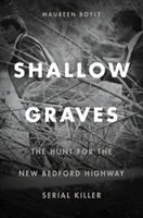 Plytké hroby: Pátranie po sériovom vrahovi z diaľnice v New Bedforde - Shallow Graves: The Hunt for the New Bedford Highway Serial Killer