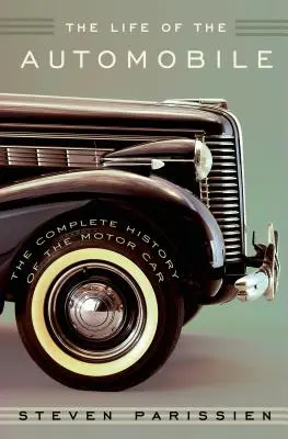 Život automobilu: Život automobilu: Kompletná história automobilu - The Life of the Automobile: The Complete History of the Motor Car