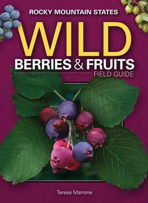 Poľný sprievodca divokými plodmi a ovocím v štátoch Skalistých hôr - Wild Berries & Fruits Field Guide of the Rocky Mountain States
