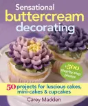 Senzačné zdobenie maslovým krémom: Vydarená cukrárska výroba: 50 projektov na šťavnaté torty, minitortíčky a cupcakes - Sensational Buttercream Decorating: 50 Projects for Luscious Cakes, Mini-Cakes and Cupcakes