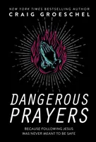 Nebezpečné modlitby: Pretože nasledovanie Ježiša nikdy nemalo byť bezpečné - Dangerous Prayers: Because Following Jesus Was Never Meant to Be Safe