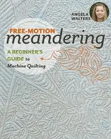 Free-Motion Meandering: Príručka pre začiatočníkov o strojovom quiltovaní - Free-Motion Meandering: A Beginners Guide to Machine Quilting