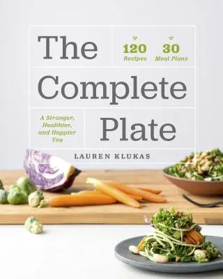 Kompletný tanier: 120 receptov - 30 jedál - silnejší, zdravší a šťastnejší - The Complete Plate: 120 Recipes - 30 Meals - A Stronger, Healthier, Happier You