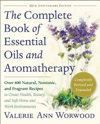 The Complete Book of Essential Oils and Aromatherapy, Revised and Expanded: Viac ako 800 prírodných, netoxických a voňavých receptov na vytvorenie zdravia, krásy, - The Complete Book of Essential Oils and Aromatherapy, Revised and Expanded: Over 800 Natural, Nontoxic, and Fragrant Recipes to Create Health, Beauty,