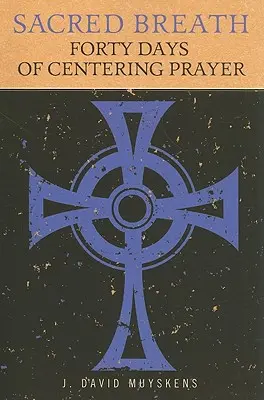 Posvätný dych: Štyridsať dní sústredenej modlitby - Sacred Breath: Forty Days of Centering Prayer