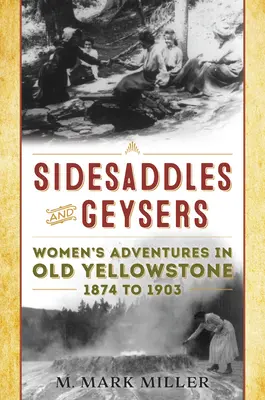 Bočné sedlá a gejzíry: Príbehy a príhody žien v starom Yellowstone v rokoch 1874 až 1903: 1. - Sidesaddles and Geysers: Women's Adventures in Old Yellowstone 1874 to 1903